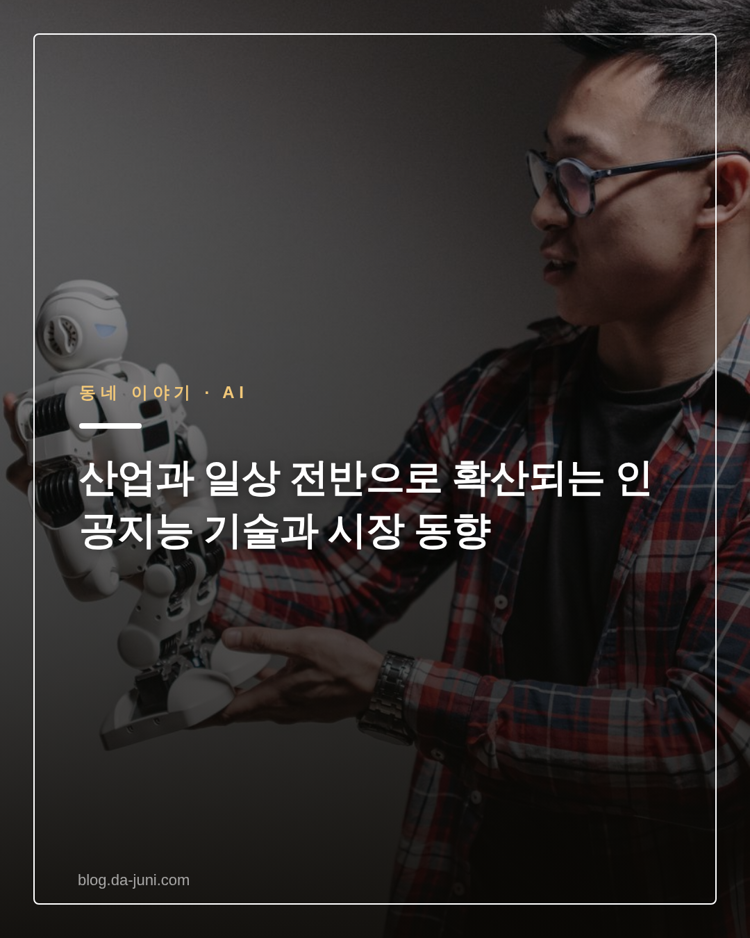 산업과 일상 전반으로 확산되는 인공지능 기술과 시장 동향