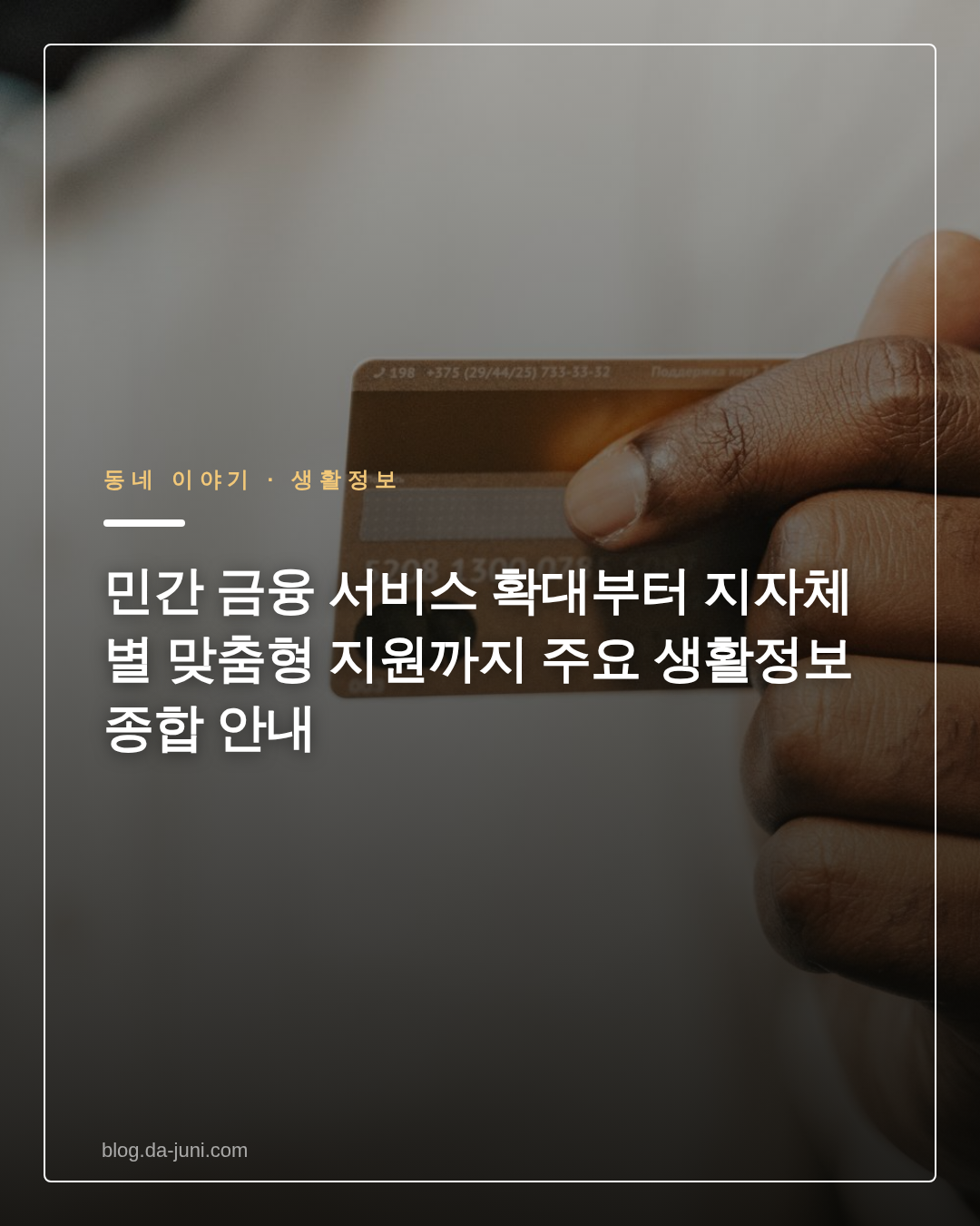 민간 금융 서비스 확대부터 지자체별 맞춤형 지원까지 주요 생활정보 종합 안내