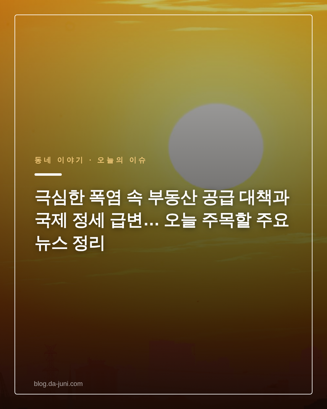 극심한 폭염 속 부동산 공급 대책과 국제 정세 급변… 오늘 주목할 주요 뉴스 정리