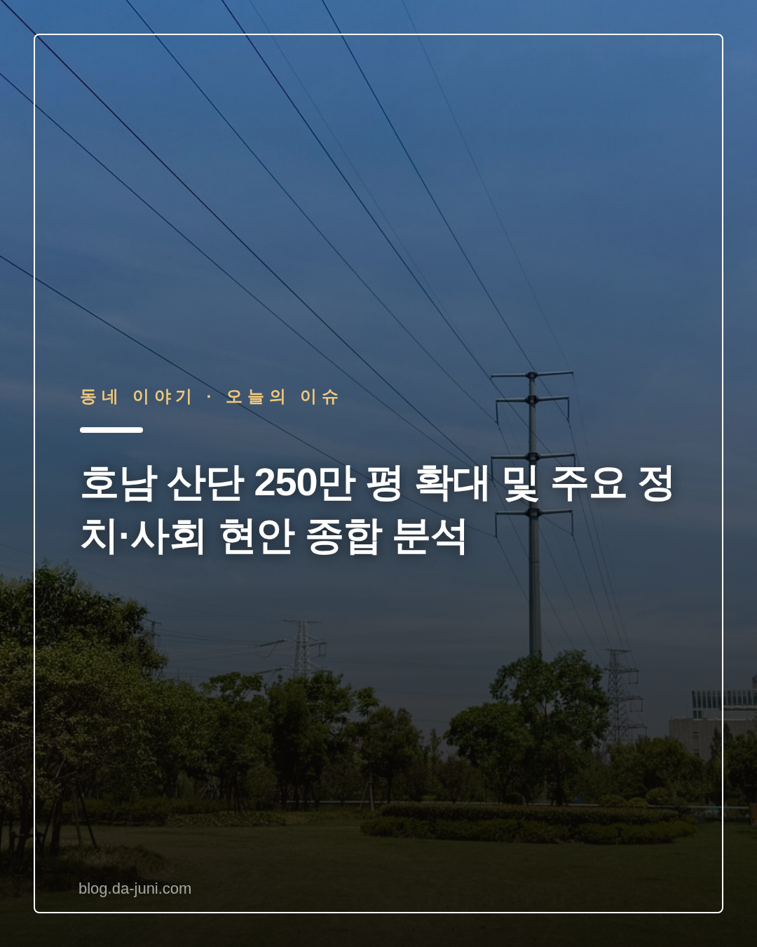 호남 산단 250만 평 확대 및 주요 정치·사회 현안 종합 분석
