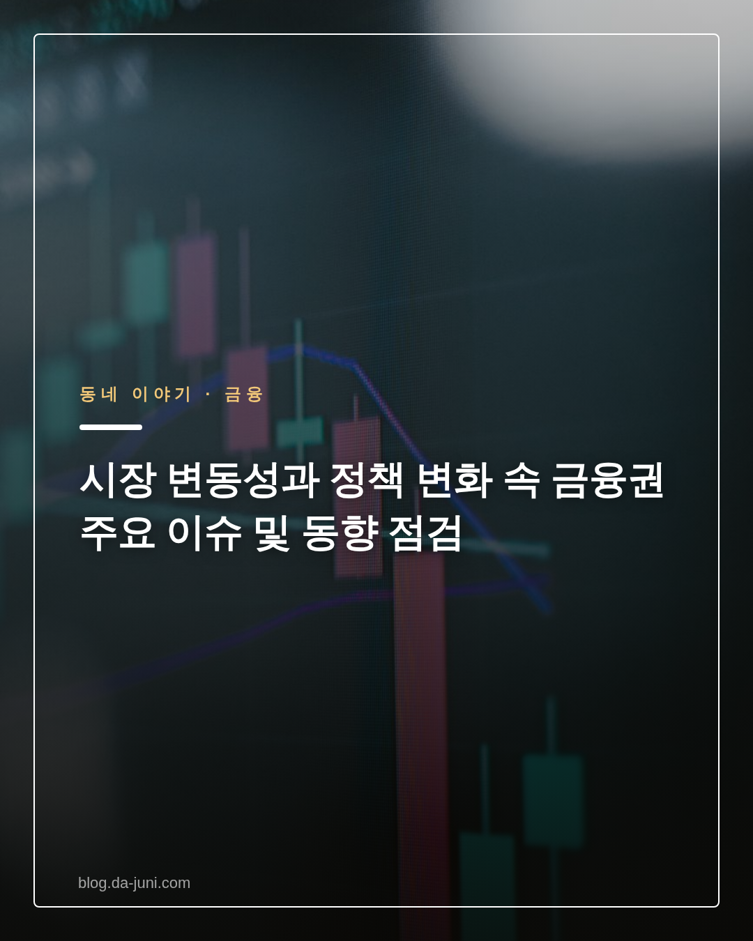 시장 변동성과 정책 변화 속 금융권 주요 이슈 및 동향 점검