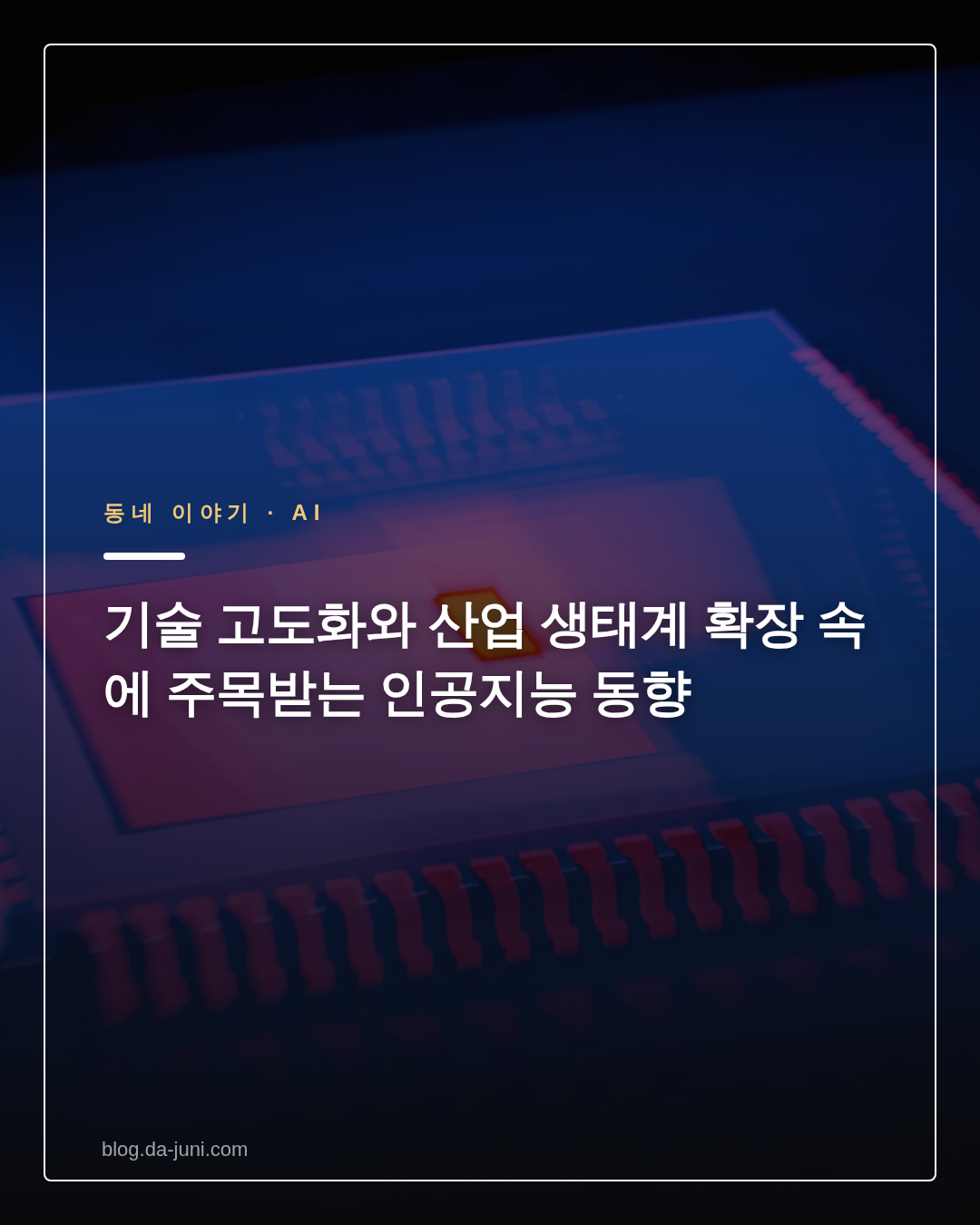 기술 고도화와 산업 생태계 확장 속에 주목받는 인공지능 동향